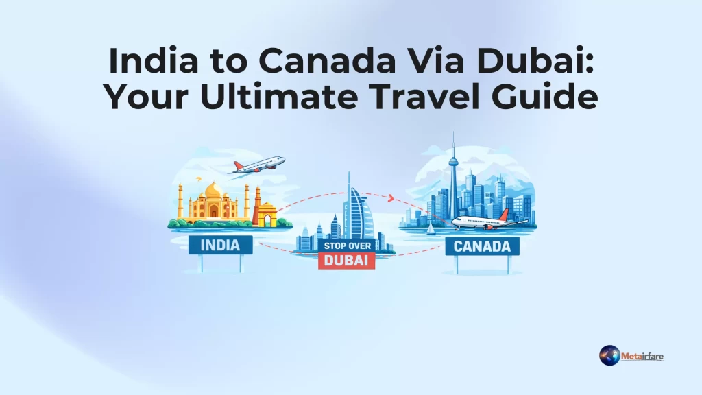 India to Canada Via Dubai_ Your Ultimate Travel Guide