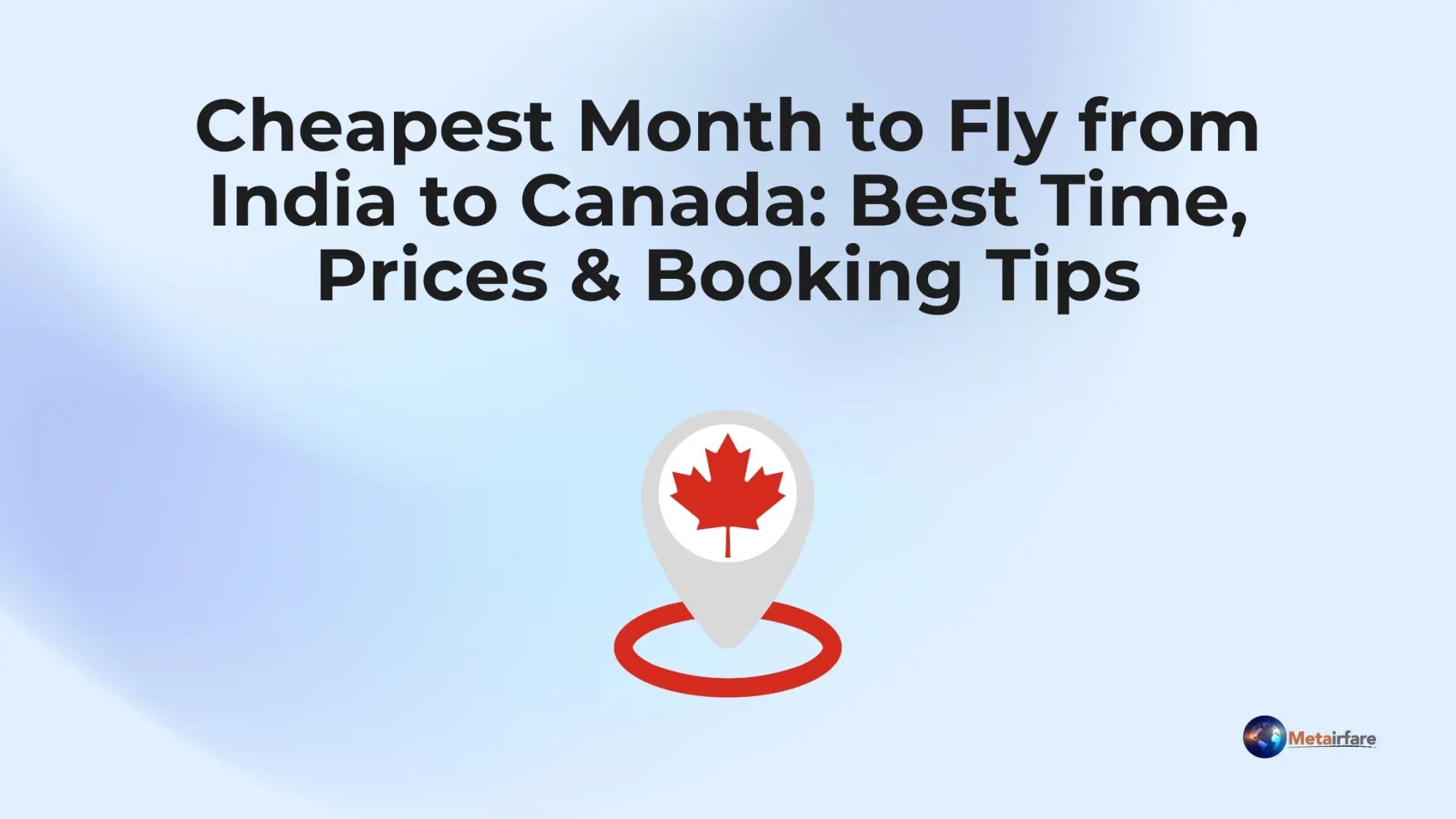 Cheapest Month to Fly from India to Canada: Best Time, Prices &amp; Booking Tips