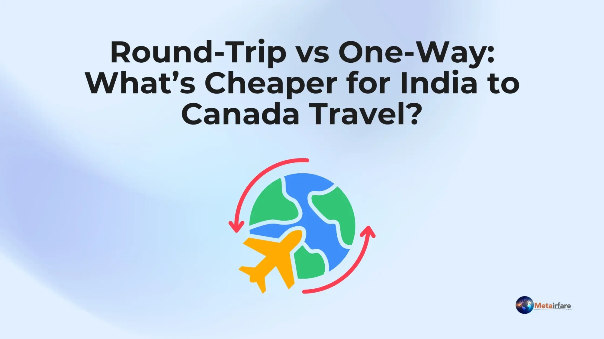 Round-Trip vs One-Way: What’s Cheaper for India to Canada Travel?