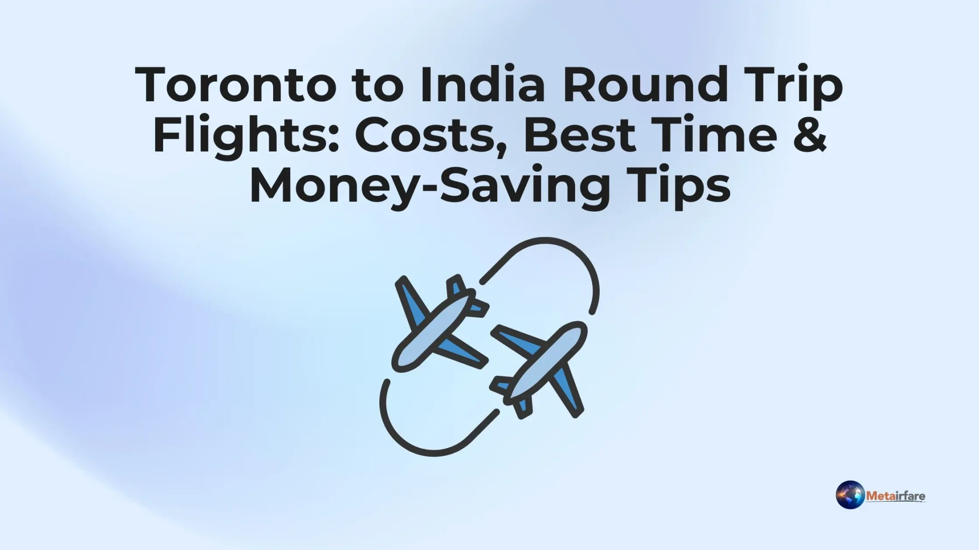 Toronto to India Round Trip Flights: Costs, Best Time &amp; Money-Saving Tips