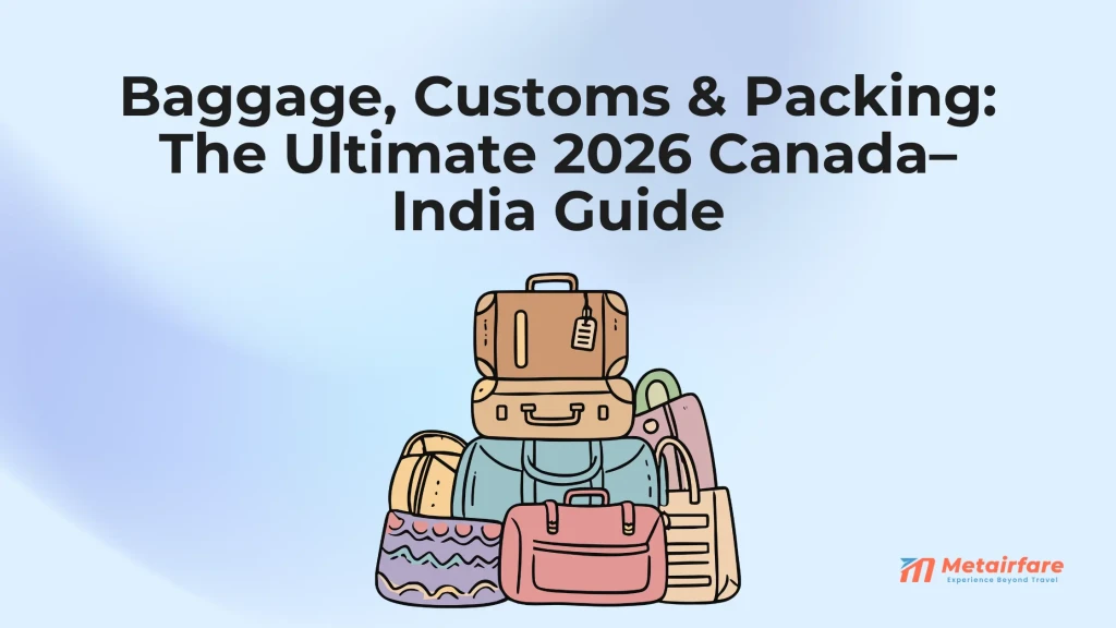 Baggage, Customs & Packing: The Ultimate 2026 Canada–India Guide